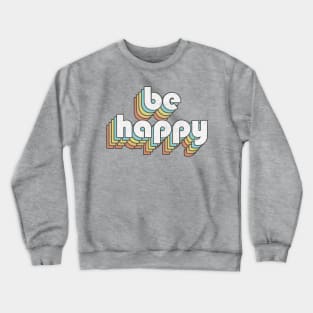 Be Happy / Retro Typography Design Crewneck Sweatshirt